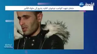 #تريندينغ .. جثمان شهيد الواجب عيشوش القايد يشيع إلى مثواه الأخير و  وفاة الشاب خالد مجرد إشاعة