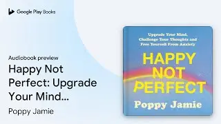 Happy Not Perfect: Upgrade Your Mind, Challenge&hellip; by Poppy Jamie &middot; Audiobook preview