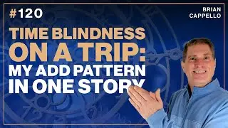 Time Blindness on a Trip: My ADD Pattern in One Story