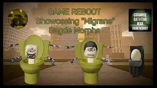 GAME IS BACK  --- Showcasing Migrane Morphs [Strange Bathtub War]