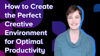 How to Create the Perfect Creative Environment for Optimal Productivity