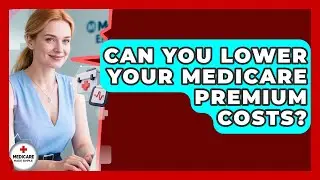 Can You Lower Your Medicare Premium Costs? - Medicare Made Simple Guide