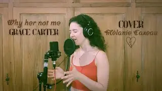 Why her not me - Grace Carter / Cover M&eacute;lanie Cazeau (acoustic)