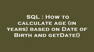 SQL : How to calculate age (in years) based on Date of Birth and getDate()