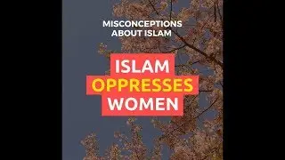 Islam Oppresses Women [Misconceptions about Islam]