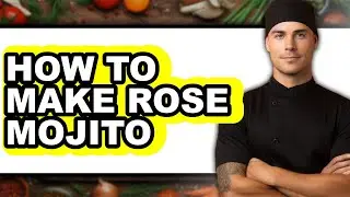 How to Make Rose Mojito - Easy Guide