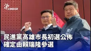 民進黨高雄市長初選公佈 確定由賴瑞隆參選 | 公視台語台 | 20260113