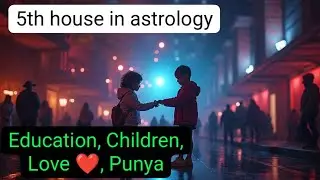 5th House & Lord in Astrology: Secrets of Education, Children & Karma