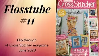 Flosstube #11 plus flip through of the No1 for designs Cross Stitcher June addition
