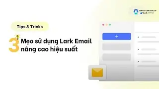 3 mẹo sử dụng Lark email để n&acirc;ng cao hiệu suất