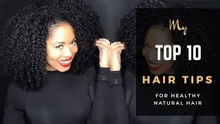 Top 10 Hair Tips (for Healthy Natural Hair)
