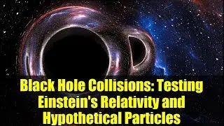 Black Hole Collisions: Testing Einstein's Relativity and Hypothetical Particles
