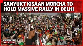 25,000 Famers To Participate In Sanyukt Kisaan Morcha Rally In Delhi | Mirror Now