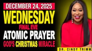 24 DEC 2025 WEDNESDAY ⚡ FINAL EVE ATOMIC PRAYER:GOD'S CHRISTMAS MIRACLES TO YOU | by Dr. Cindy Trimm