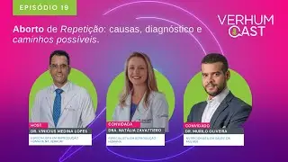 Aborto de Repeti&ccedil;&atilde;o: causas, diagn&oacute;stico e caminhos poss&iacute;veis | VerhumCast #19