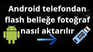 Android Telefondan Flash Belleğe Fotoğraf Nasıl Aktarılır - Kapsamlı Rehber