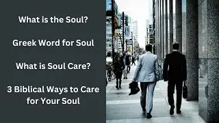 What Is the Soul?  Greek Word for Soul | What is Soul Care? | How Do and 3 Ways to Care for Our Soul