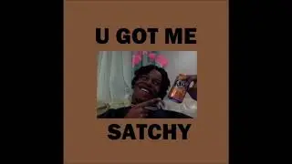 satchy  - u got me