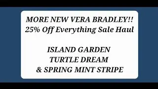 MORE NEW VERA BRADLEY!! 25% OFF EVERYTHING SALE HAUL!! Turtle Dream, Island Garden & More!! 👜