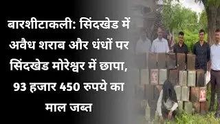 बारशीटाकली सिंदखेड में अवैध शराब और धंधों पर सिंदखेड मोरेश्वर में छापा,93 हजार 450 रुपये का माल जब्त