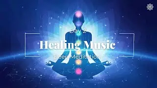 Peaceful Meditation Music, Unblock All 7 Chakras & Cleanse your Aura | Day 2