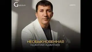 Гаджилав Гаджилаев _ НЕОБЫКНОВЕННАЯ. ПРИМЬЕРА 2025г @Alinira_music 