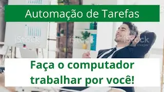 Automa&ccedil;&atilde;o de tarefas - Fa&ccedil;a o computador trabalhar por voc&ecirc;! Parte 7 (INICIANTE)