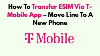 Как перенести ESIM через приложение T-Mobile &mdash; перенесите номер на новый телефон