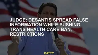Judge: DeSantis spread false information while pushing trans health care ban, restrictions