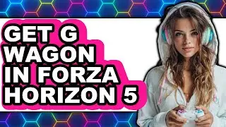 How to Get G Wagon in Forza Horizon 5 - Easy Guide