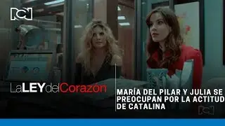 La Ley del Coraz&oacute;n | Mar&iacute;a del Pilar y Julia se preocupan por la actitud de Catalina