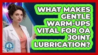 What Makes Gentle Warm-ups Vital For OA Joint Lubrication? - Osteoarthritis Relief Hub