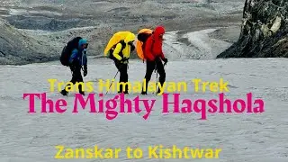 The Mighty Haqshola  ? | Traverse from Zanskar to Kishtwar | Trans Himalayan Tracks | MZR Kashmir |