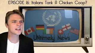 UNtimely News, Ep. 16: Italians Tank A Chicken Coop?