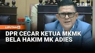 DPR Bela Hakim MK Adies Kadir Dilaporkan, Cecar Ketua MKMK Palguna di Rapat | Liputan6