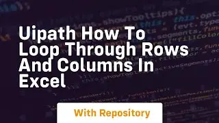 uipath how to loop through rows and columns in excel