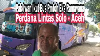 Pak Iwan Ikut Bus Pmtoh Eks Ramayana ‼️Perdana di Lintasan Solo Aceh ‼️Seragam Baru buat Kru