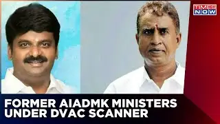DVAC Raids 2 AIADMK Former Minister Over Anti-Graft Charges | Latest English News | Times Now