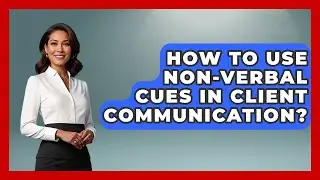 How To Use Non-verbal Cues In Client Communication? - Consulting Career Hub