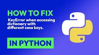 How to fix  KeyError when accessing dictionary with different case keys. in Python