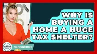 Why Is Buying A Home A Huge Tax Shelter? - Your Paycheck Planner