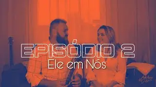 ELE EM N&Oacute;S | Epis&oacute;dio 2 | Ao Vivo Deus | Thiago Marques e Paula Carias