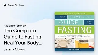 The Complete Guide to Fasting: Heal Your Body&hellip; by Jimmy Moore &middot; Audiobook preview
