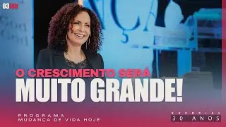 O crescimento ser&aacute; muito grande! | Mudan&ccedil;a de Vida Hoje | 30 anos