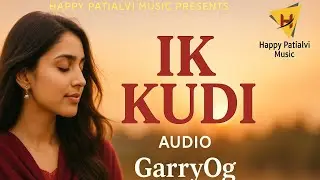 IK KUDI (Official Audio) GarryOg | Romantic Punjabi Song 2024 | Happy Patialvi Music