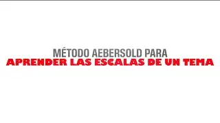 Práctica Guiada: Método Aebersold para aprender escalas de un tema. Pasos 1, 2 y 3