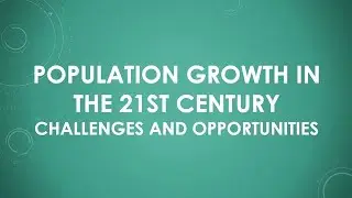Population Growth in the 21st Century &ndash; Challenges and Opportunities