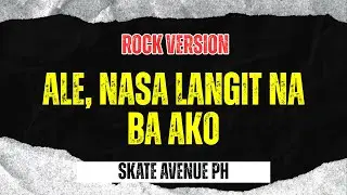 Ale Nasa Langit Na Ba Ako - Skate Avenue PH (Rock Version)
