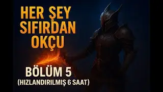 Her Şey Sıfırdan Okçu Bölüm 5 ( HIZLANDIRILMIS 6 SAAT)