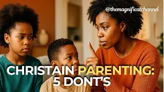 Christian Parenting: 5 Things Mothers Should Avoid to Raise Faithful, God-Honoring Children